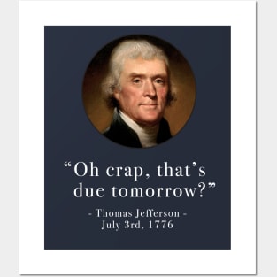 "Oh crap, that's due tomorrow?" - Thomas Jefferson - July 3rd, 1776 Posters and Art